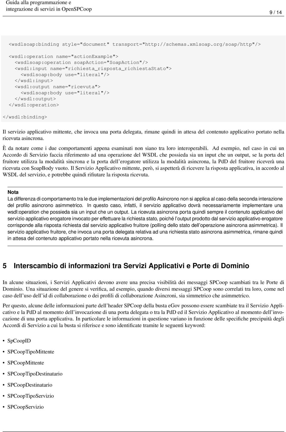 <wsdl:output name="ricevuta"> <wsdlsoap:body use="literal"/> </wsdl:output> </wsdl:operation> </wsdl:binding> Il servizio applicativo mittente, che invoca una porta delegata, rimane quindi in attesa