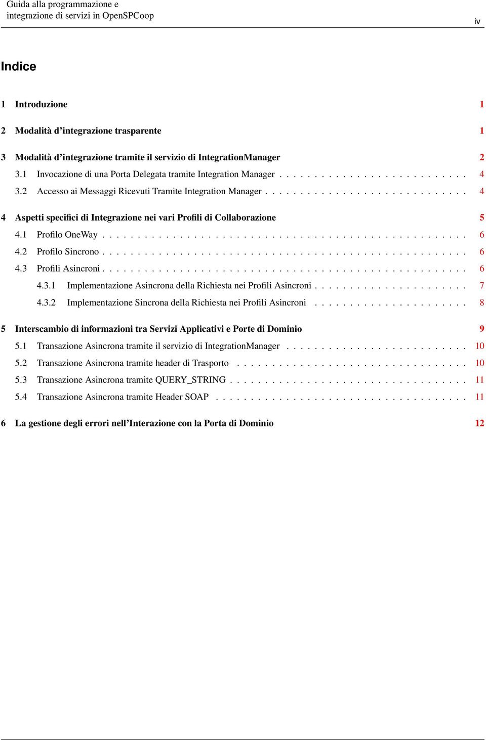 ............................ 4 4 Aspetti specifici di Integrazione nei vari Profili di Collaborazione 5 4.1 Profilo OneWay.................................................... 6 4.2 Profilo Sincrono.