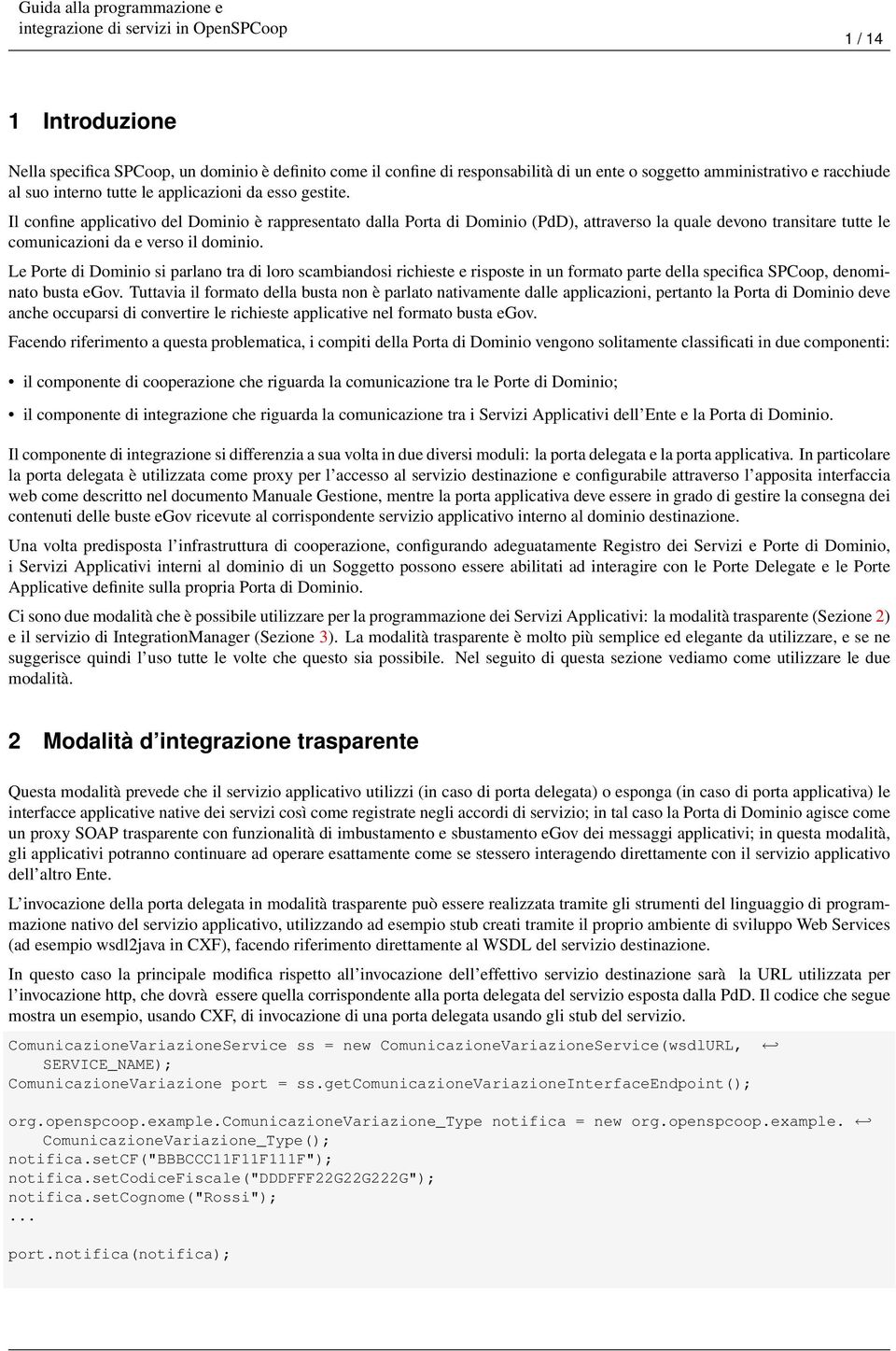 Le Porte di Dominio si parlano tra di loro scambiandosi richieste e risposte in un formato parte della specifica SPCoop, denominato busta egov.