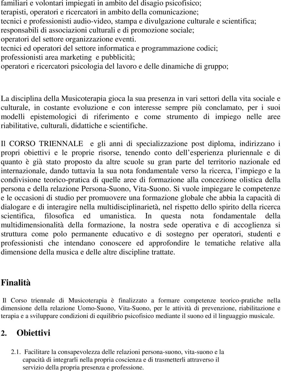 tecnici ed operatori del settore informatica e programmazione codici; professionisti area marketing e pubblicità; operatori e ricercatori psicologia del lavoro e delle dinamiche di gruppo; La