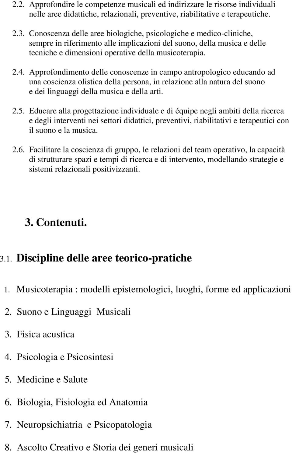 Approfondimento delle conoscenze in campo antropologico educando ad una coscienza olistica della persona, in relazione alla natura del suono e dei linguaggi della musica e della arti. 2.5.