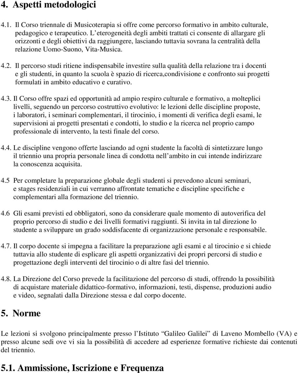 Il percorso studi ritiene indispensabile investire sulla qualità della relazione tra i docenti e gli studenti, in quanto la scuola è spazio di ricerca,condivisione e confronto sui progetti formulati