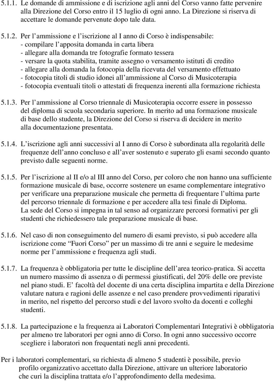 Per l ammissione e l iscrizione al I anno di Corso è indispensabile: - compilare l apposita domanda in carta libera - allegare alla domanda tre fotografie formato tessera - versare la quota