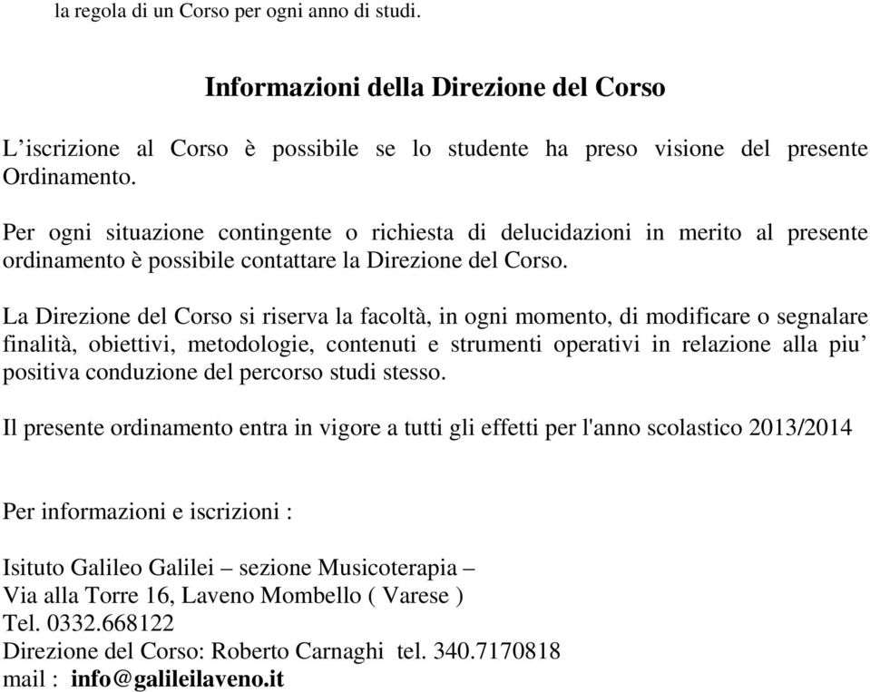 La Direzione del Corso si riserva la facoltà, in ogni momento, di modificare o segnalare finalità, obiettivi, metodologie, contenuti e strumenti operativi in relazione alla piu positiva conduzione