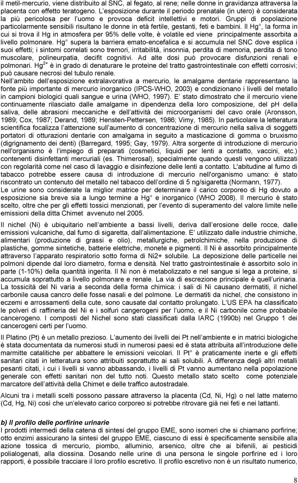 Gruppi di popolazione particolarmente sensibili risultano le donne in età fertile, gestanti, feti e bambini.