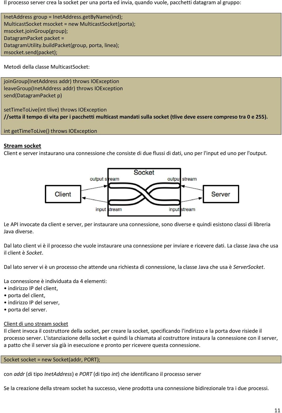 send(packet); Metodi della classe MulticastSocket: joingroup(inetaddress addr) throws IOException leavegroup(inetaddress addr) throws IOException send(datagrampacket p) settimetolive(int tlive)