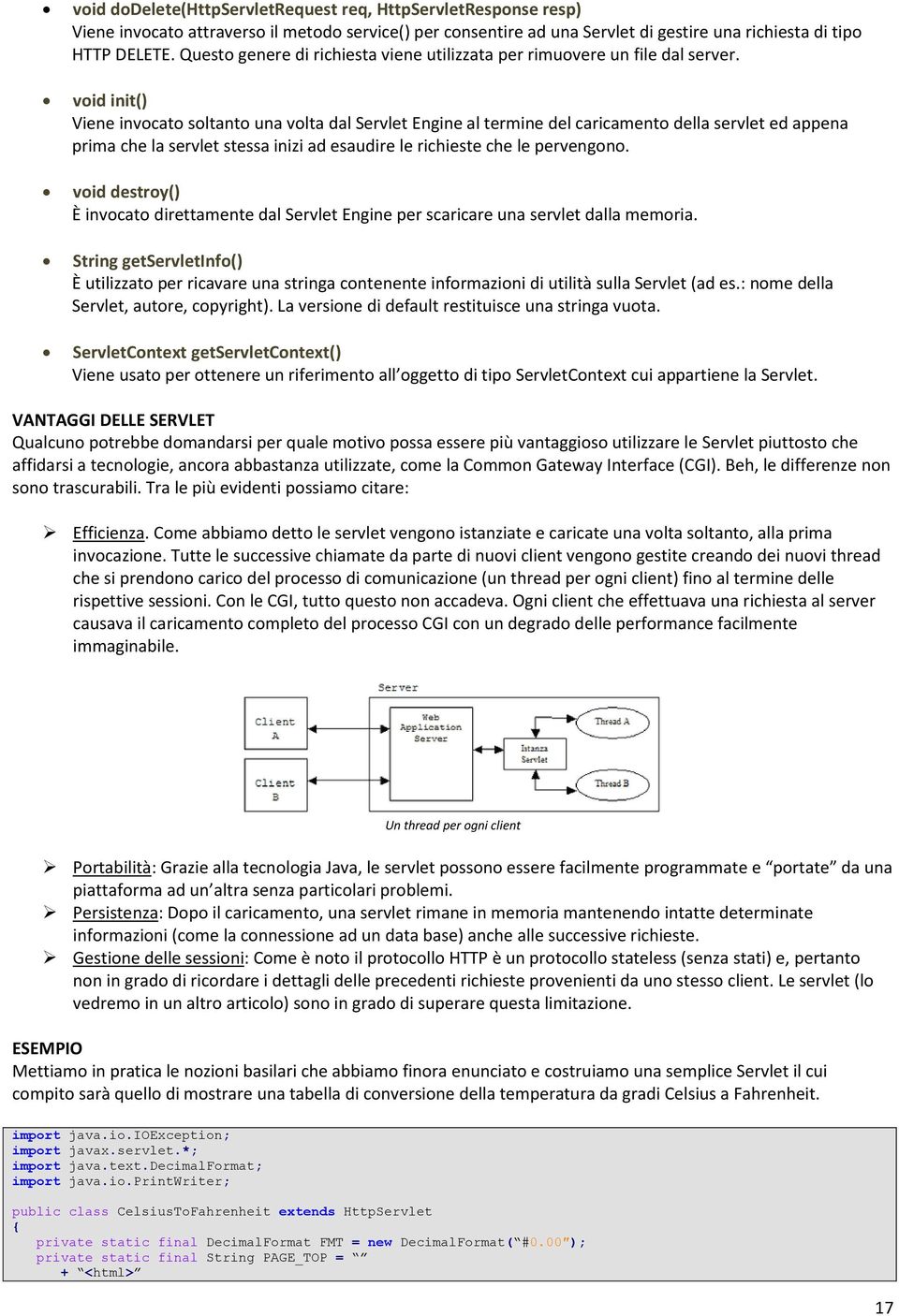 void init() Viene invocato soltanto una volta dal Servlet Engine al termine del caricamento della servlet ed appena prima che la servlet stessa inizi ad esaudire le richieste che le pervengono.