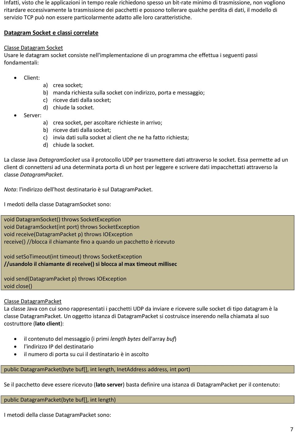 Datagram Socket e classi correlate Classe Datagram Socket Usare le datagram socket consiste nell'implementazione di un programma che effettua i seguenti passi fondamentali: Client: Server: a) crea