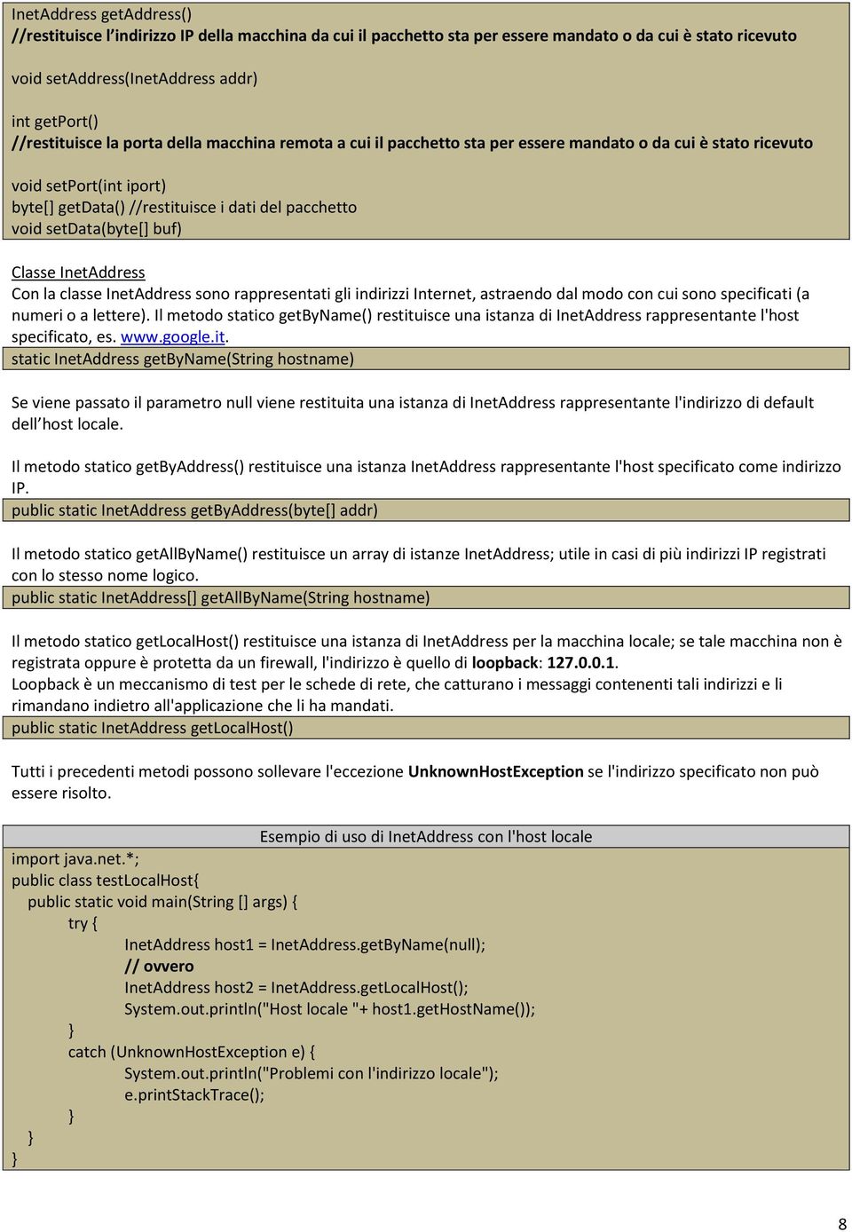 Classe InetAddress Con la classe InetAddress sono rappresentati gli indirizzi Internet, astraendo dal modo con cui sono specificati (a numeri o a lettere).