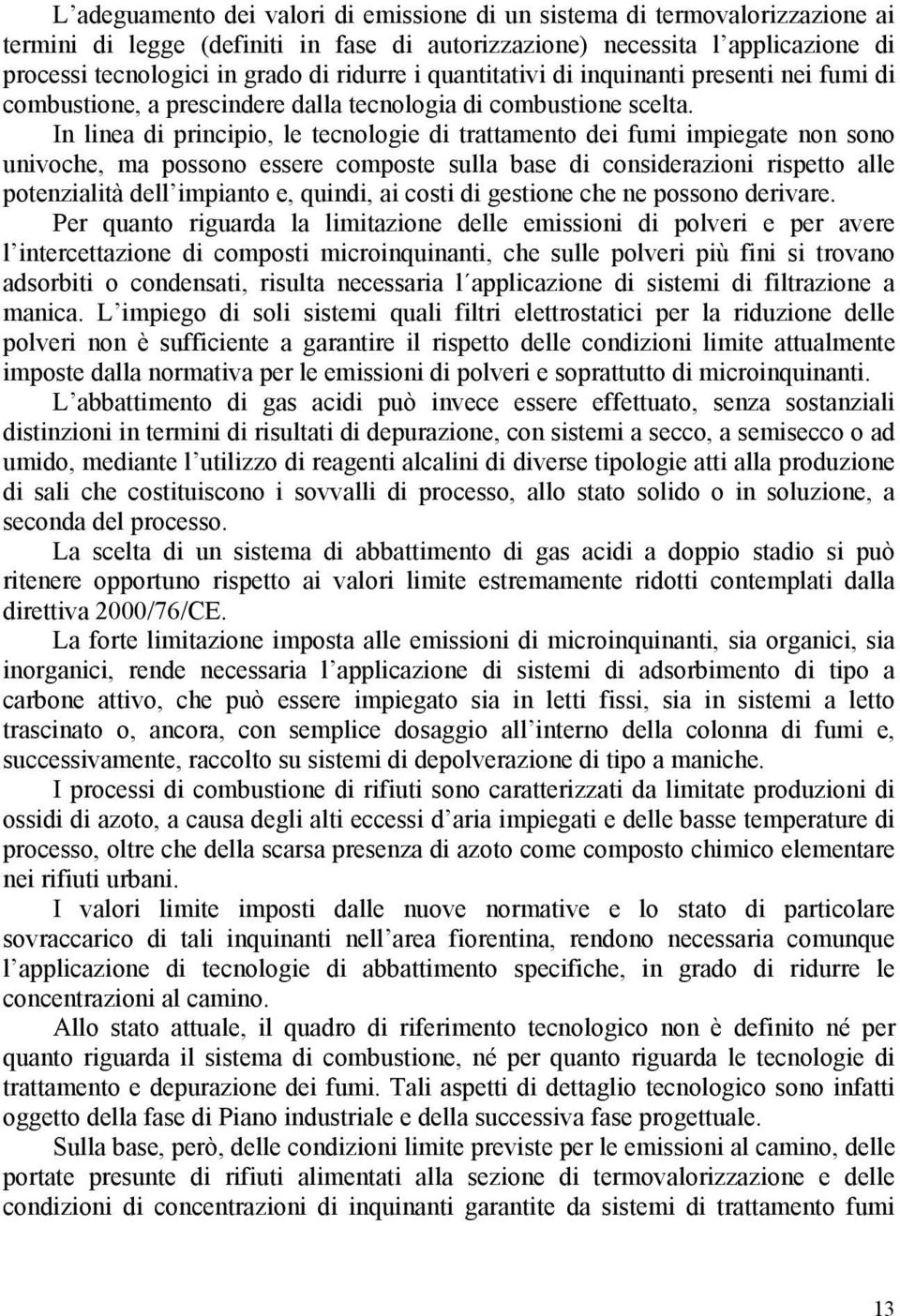 In linea di principio, le tecnologie di trattamento dei fumi impiegate non sono univoche, ma possono essere composte sulla base di considerazioni rispetto alle potenzialità dell impianto e, quindi,