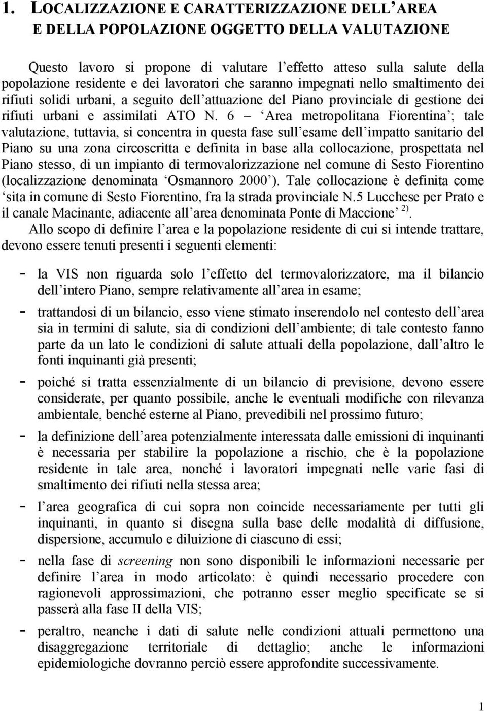 6 Area metropolitana Fiorentina ; tale valutazione, tuttavia, si concentra in questa fase sull esame dell impatto sanitario del Piano su una zona circoscritta e definita in base alla collocazione,