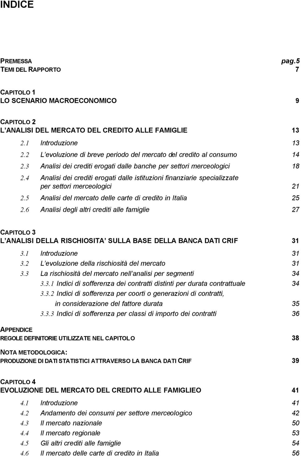 4 Analisi dei crediti erogati dalle istituzioni finanziarie specializzate per settori merceologici 21 2.5 Analisi del mercato delle carte di credito in Italia 25 2.