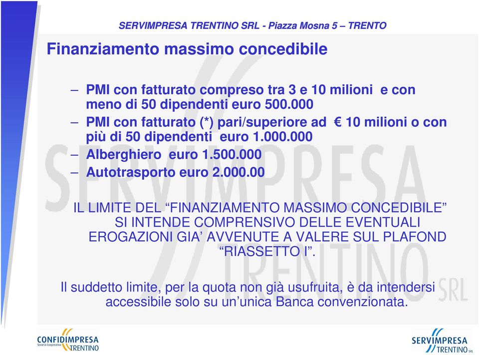 000 Autotrasporto euro 2.000.00 IL LIMITE DEL FINANZIAMENTO MASSIMO CONCEDIBILE SI INTENDE COMPRENSIVO DELLE EVENTUALI EROGAZIONI