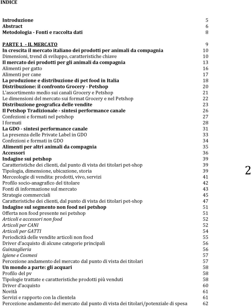 confronto Grocery - Petshop 20 L assortimento medio sui canali Grocery e Petshop 21 Le dimensioni del mercato sui format Grocery e nel Petshop 22 Distribuzione geografica delle vendite 23 Il Petshop