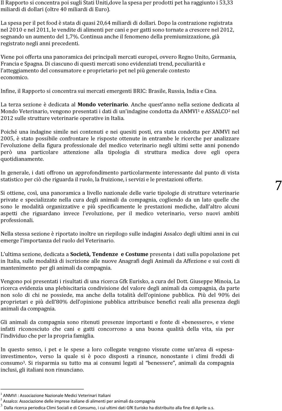 Dopo la contrazione registrata nel 2010 e nel 2011, le vendite di alimenti per cani e per gatti sono tornate a crescere nel 2012, segnando un aumento del 1,7%.