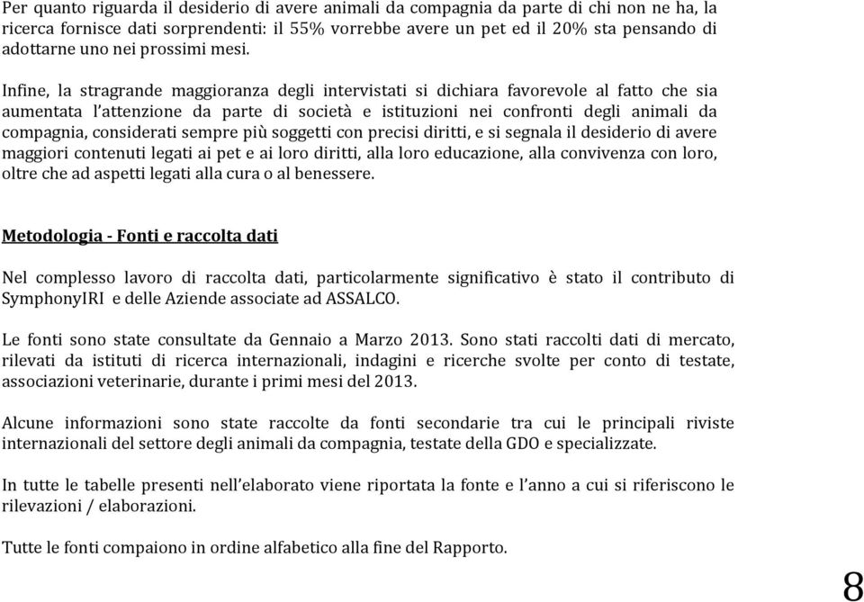 Infine, la stragrande maggioranza degli intervistati si dichiara favorevole al fatto che sia aumentata l attenzione da parte di società e istituzioni nei confronti degli animali da compagnia,