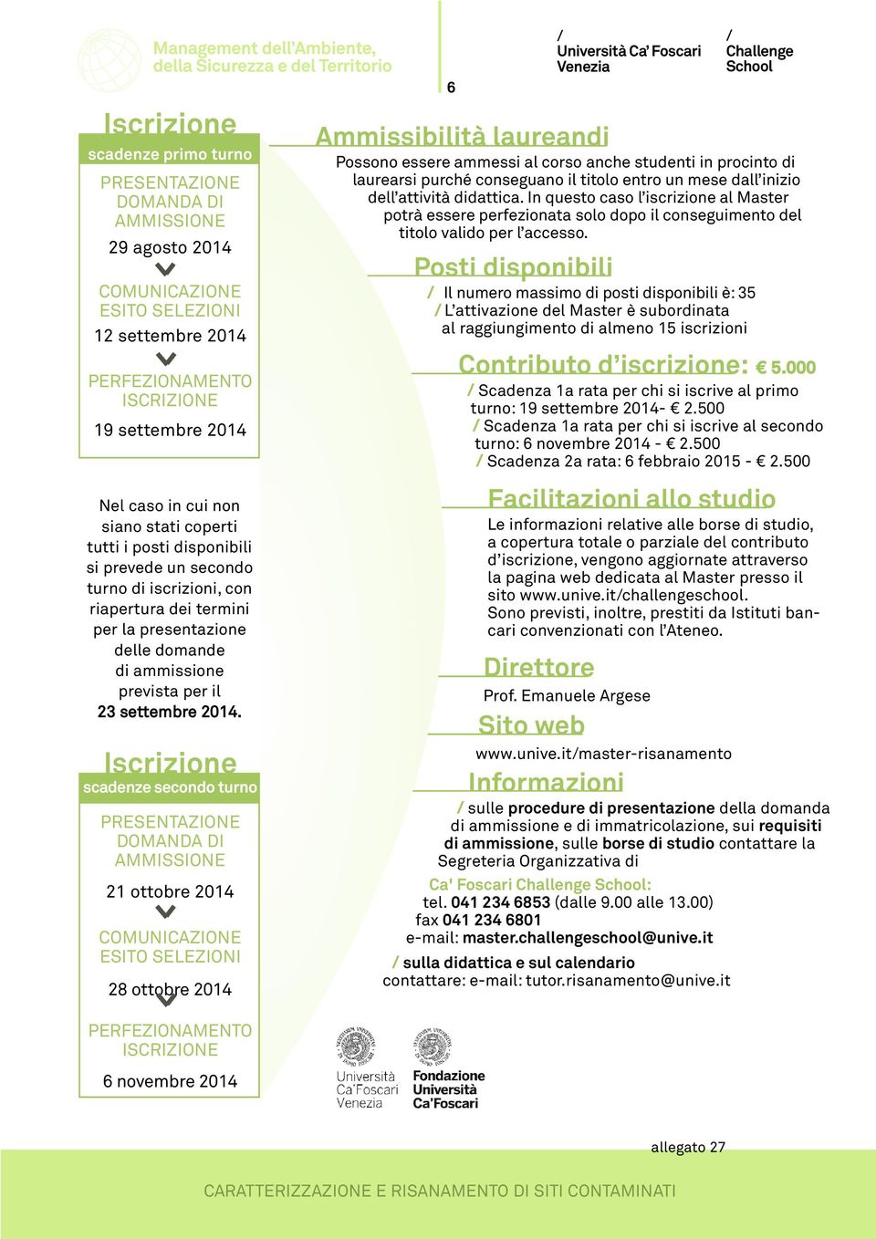 Iscrizione scadenze secondo turno PRESENTAZIONE DOMANDA DI AMMISSIONE 21 ottobre 2014 COMUNICAZIONE ESITO SELEZIONI 28 ottobre 2014 PERFEZIONAMENTO ISCRIZIONE 6 novembre 2014 6 Ammissibilità