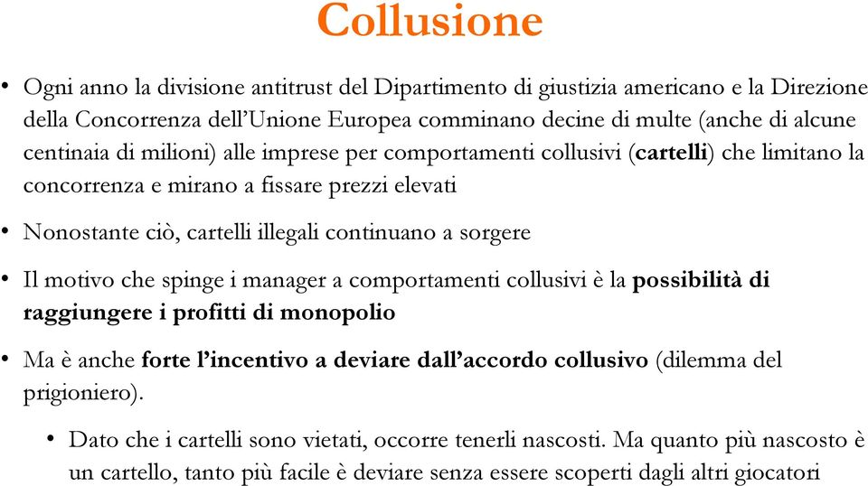 motivo che spinge i manager a comportamenti collusivi è la possibilità di raggiungere i profitti di monopolio Ma è anche forte l incentivo a deviare dall accordo collusivo (dilemma