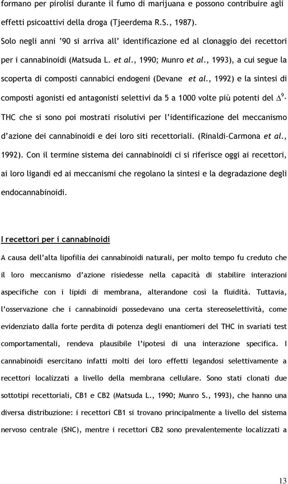 , 1993), a cui segue la scoperta di composti cannabici endogeni (Devane et al.