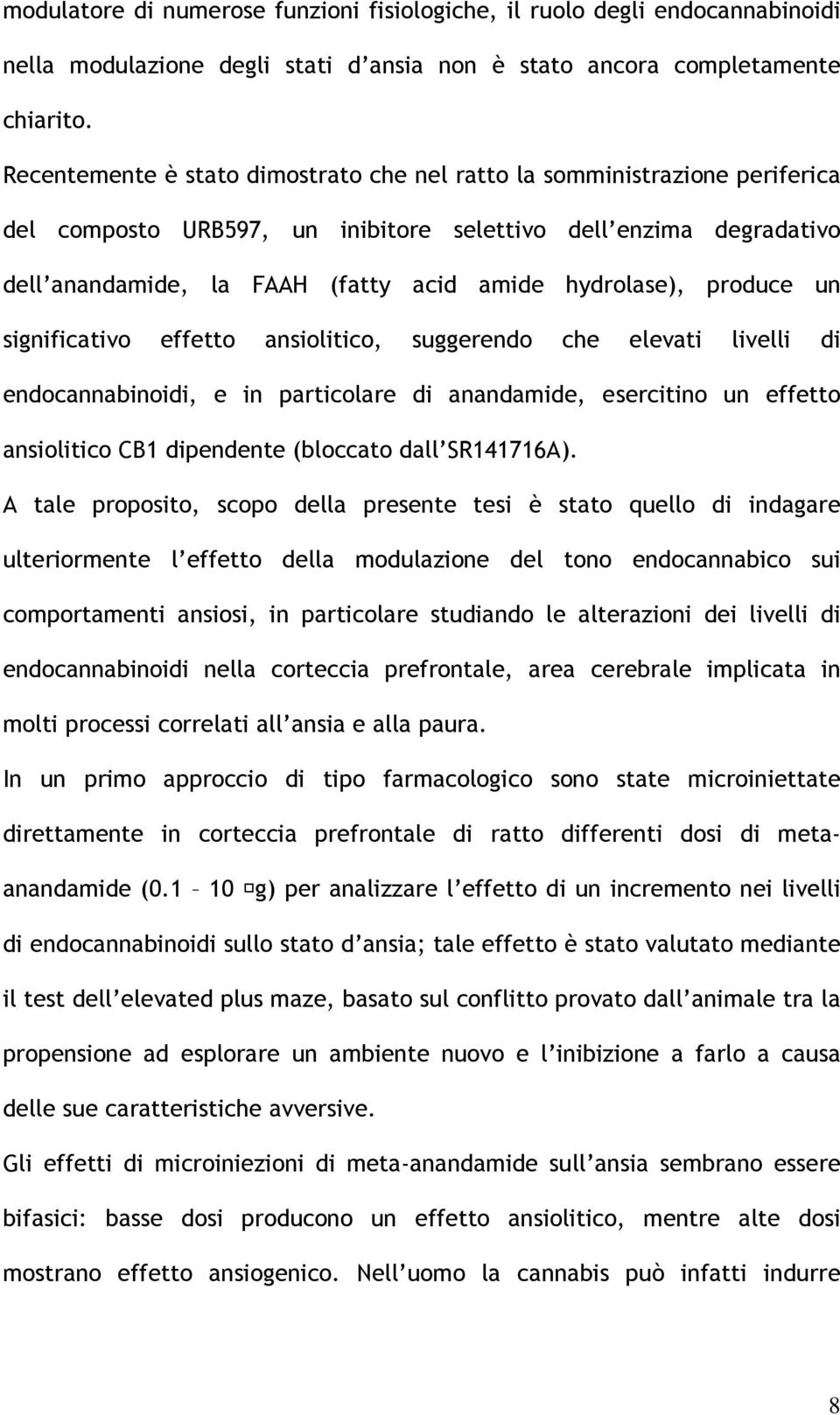 produce un significativo effetto ansiolitico, suggerendo che elevati livelli di endocannabinoidi, e in particolare di anandamide, esercitino un effetto ansiolitico CB1 dipendente (bloccato dall