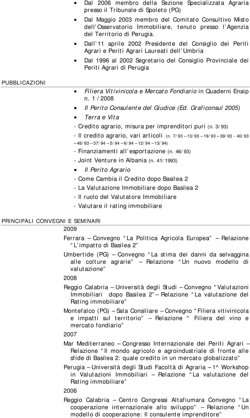 Dall 11 aprile 2002 Presidente del Consiglio dei Periti Agrari e Periti Agrari Laureati dell Umbria Dal 1996 al 2002 Segretario del Consiglio Provinciale dei Periti Agrari di Perugia PUBBLICAZIONI