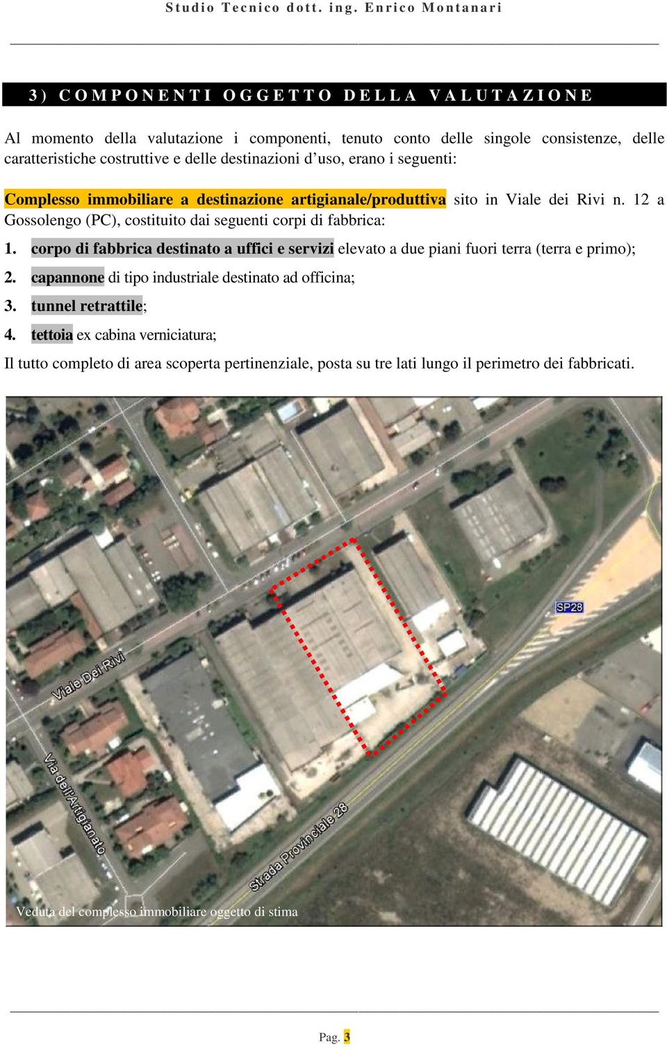 caratteristiche costruttive e delle destinazioni d uso, erano i seguenti: Complesso immobiliare a destinazione artigianale/produttiva sito in Viale dei Rivi n.