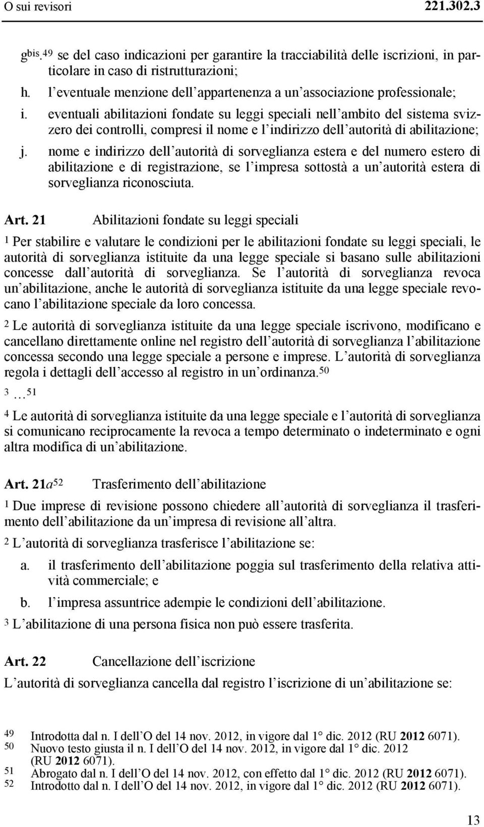 eventuali abilitazioni fondate su leggi speciali nell ambito del sistema svizzero dei controlli, compresi il nome e l indirizzo dell autorità di abilitazione; j.