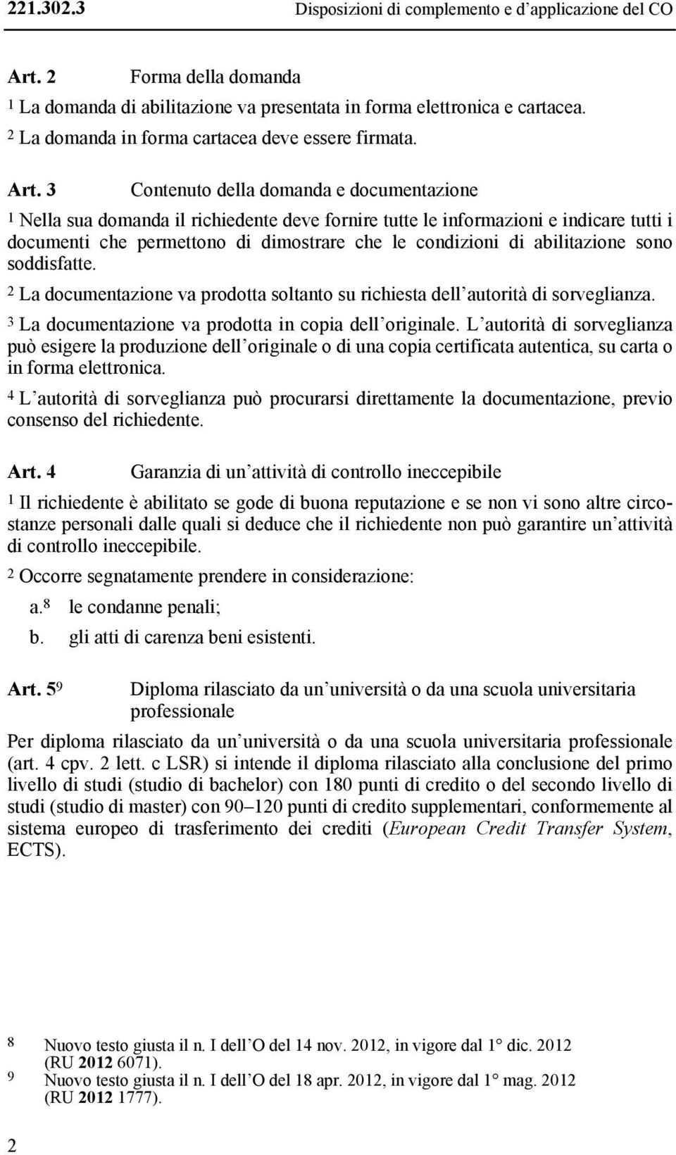 3 Contenuto della domanda e documentazione 1 Nella sua domanda il richiedente deve fornire tutte le informazioni e indicare tutti i documenti che permettono di dimostrare che le condizioni di