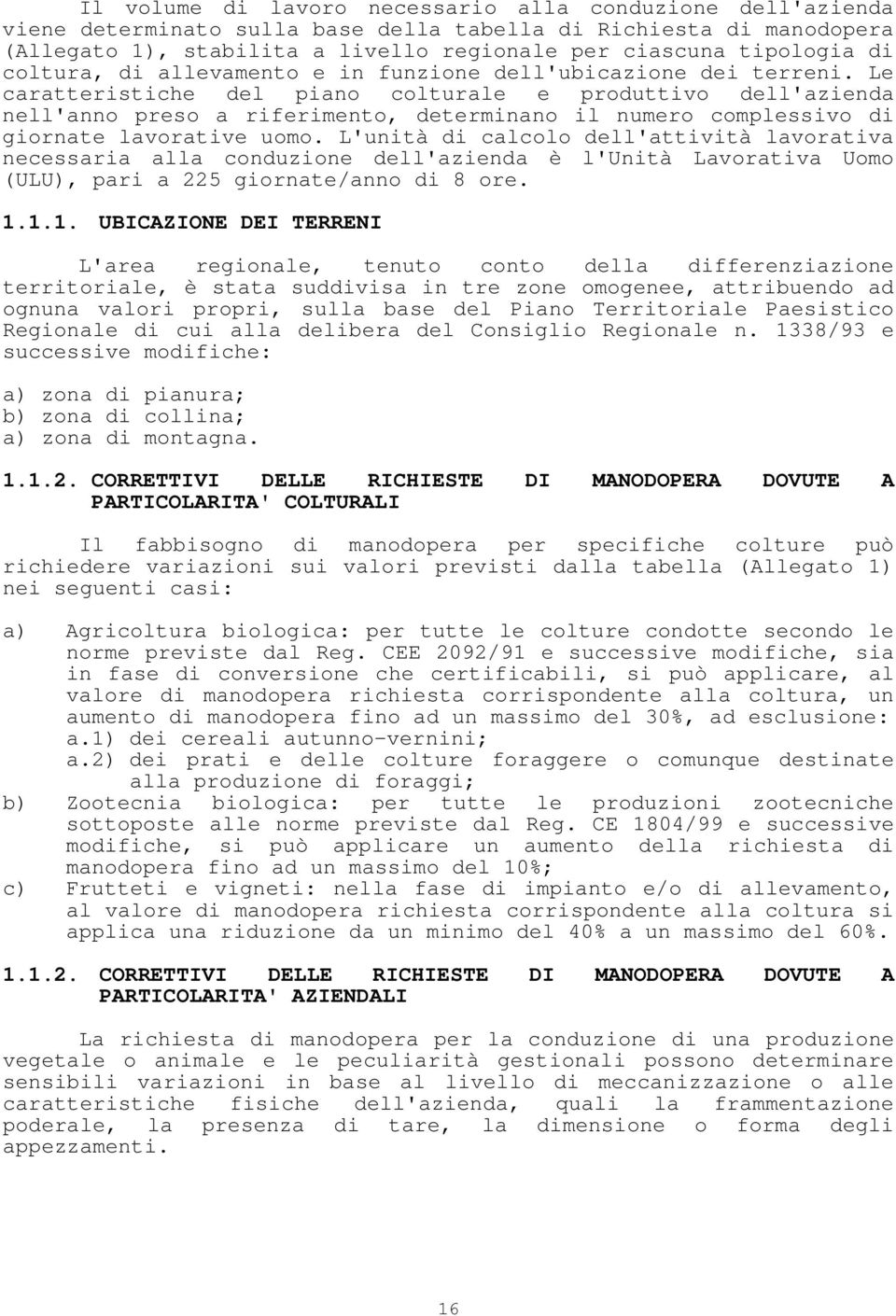 Le caratteristiche del piano colturale e produttivo dell'azienda nell'anno preso a riferimento, determinano il numero complessivo di giornate lavorative uomo.