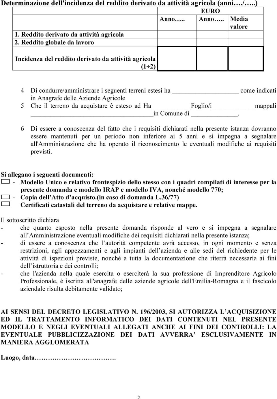 terreno da acquistare è esteso ad Ha Foglio/i mappali in Comune di.