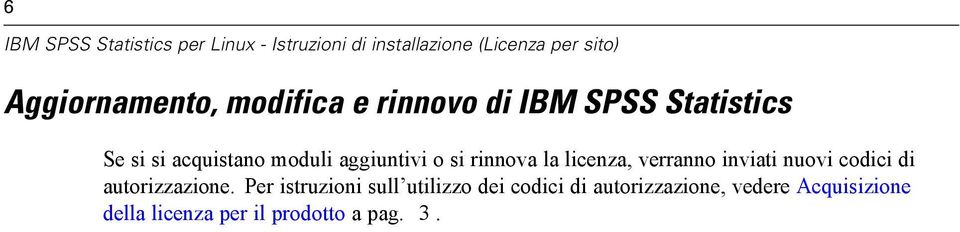 aggiuntivi o si rinnova la licenza, verranno inviati nuovi codici di autorizzazione.