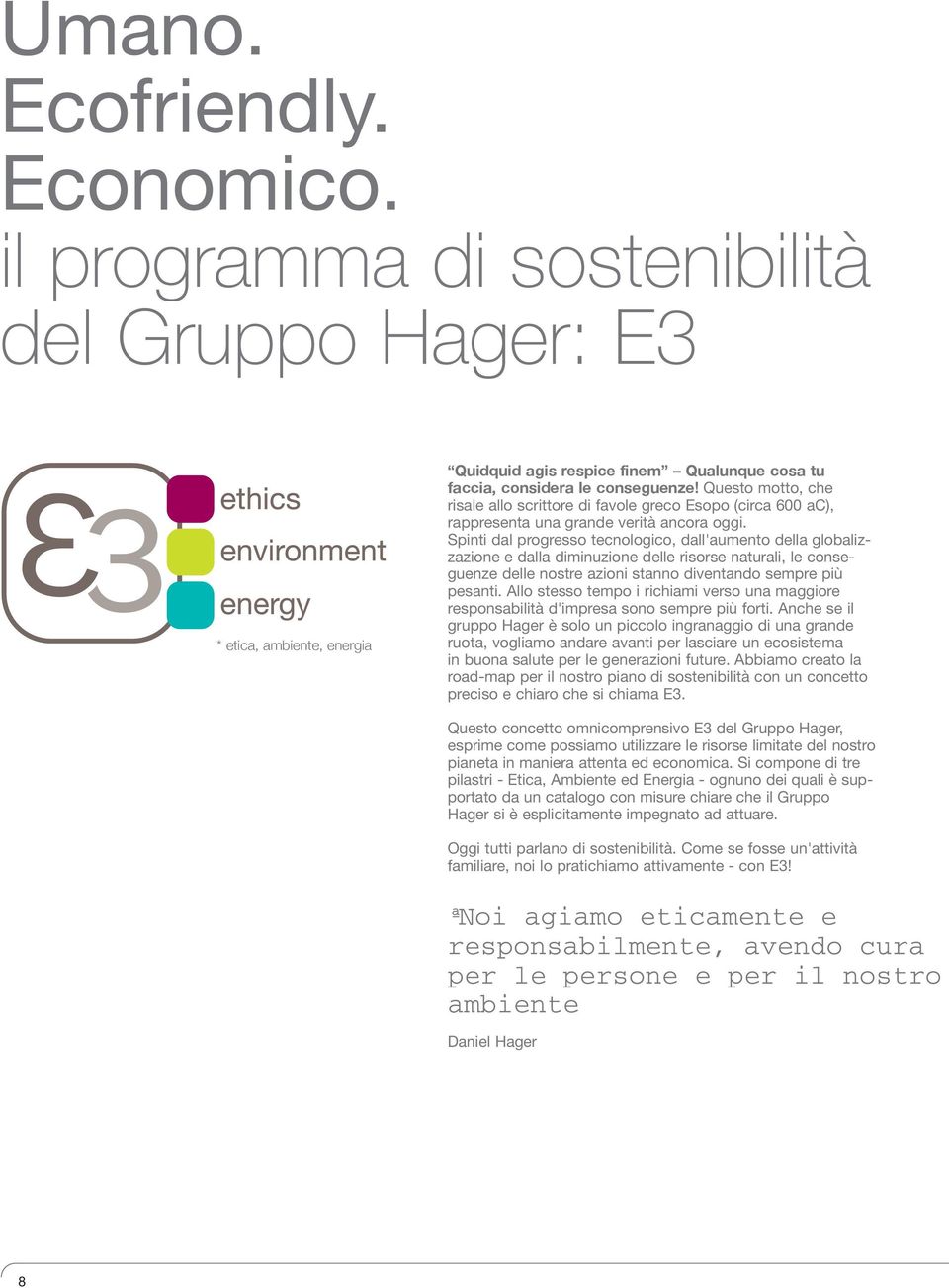 Spinti dal progresso tecnologico, dall'aumento della globalizzazione e dalla diminuzione delle risorse naturali, le conseguenze delle nostre azioni stanno diventando sempre più pesanti.