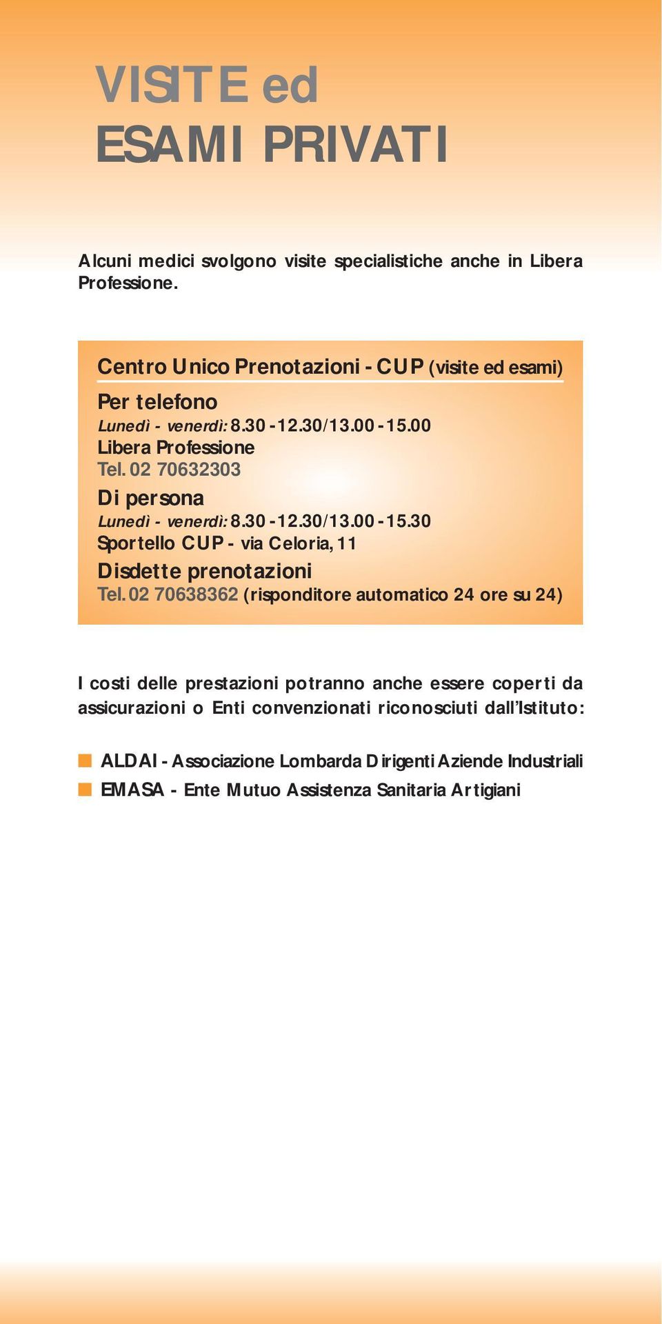 02 70632303 Di persona Lunedì - venerdì: 8.30-12.30/13.00-15.30 Sportello CUP - via Celoria, 11 Disdette prenotazioni Tel.