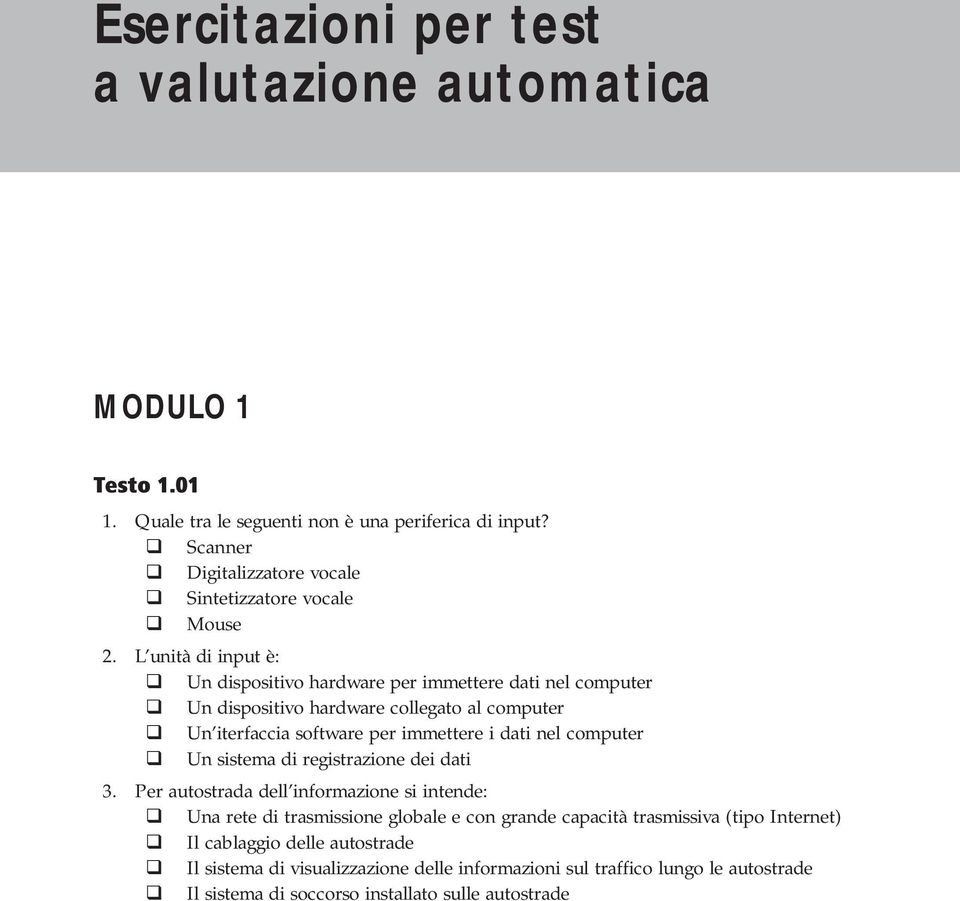 L unità di input è: Un dispositivo hardware per immettere dati nel computer Un dispositivo hardware collegato al computer Un iterfaccia software per immettere i dati nel computer Un