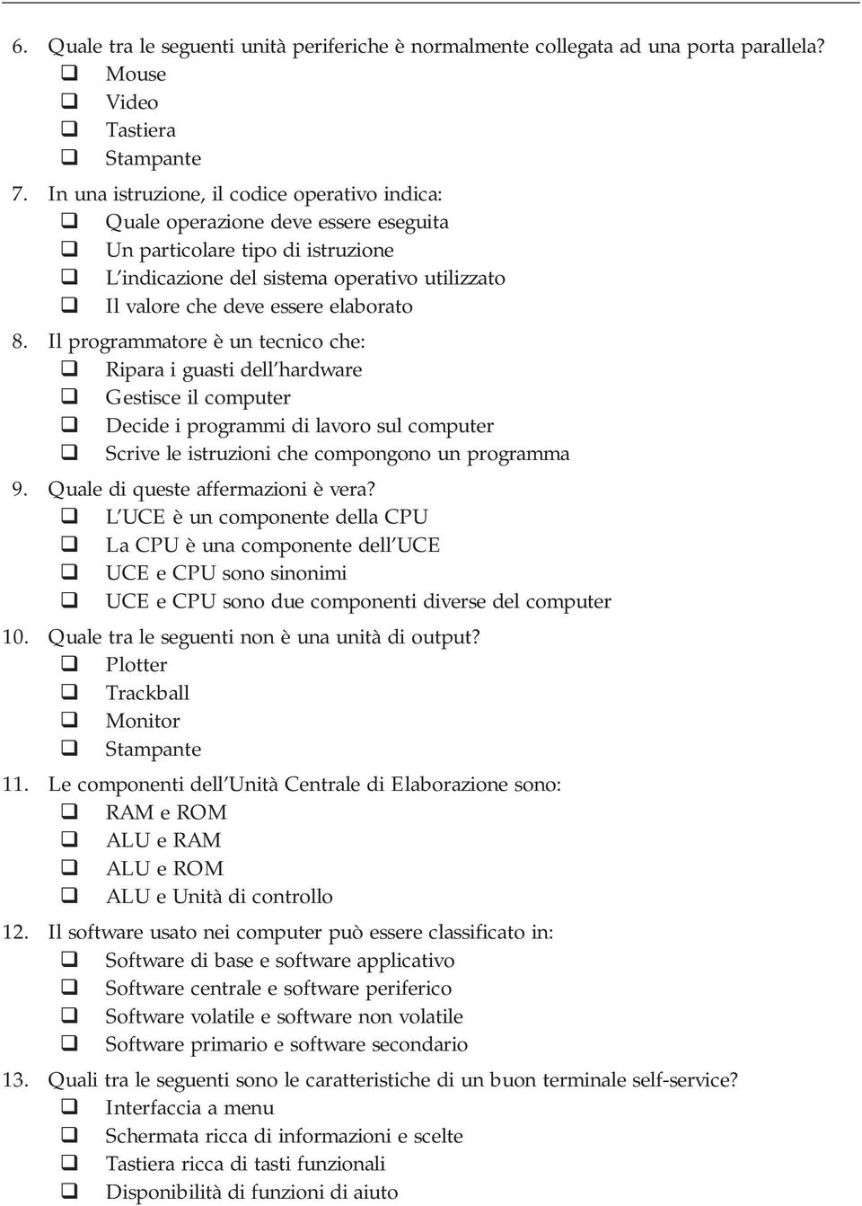 elaborato 8. Il programmatore è un tecnico che: Ripara i guasti dell hardware Gestisce il computer Decide i programmi di lavoro sul computer Scrive le istruzioni che compongono un programma 9.