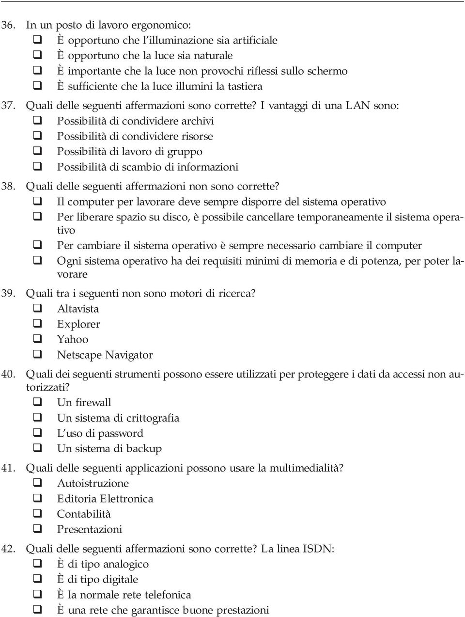 I vantaggi di una LAN sono: Possibilità di condividere archivi Possibilità di condividere risorse Possibilità di lavoro di gruppo Possibilità di scambio di informazioni 38.