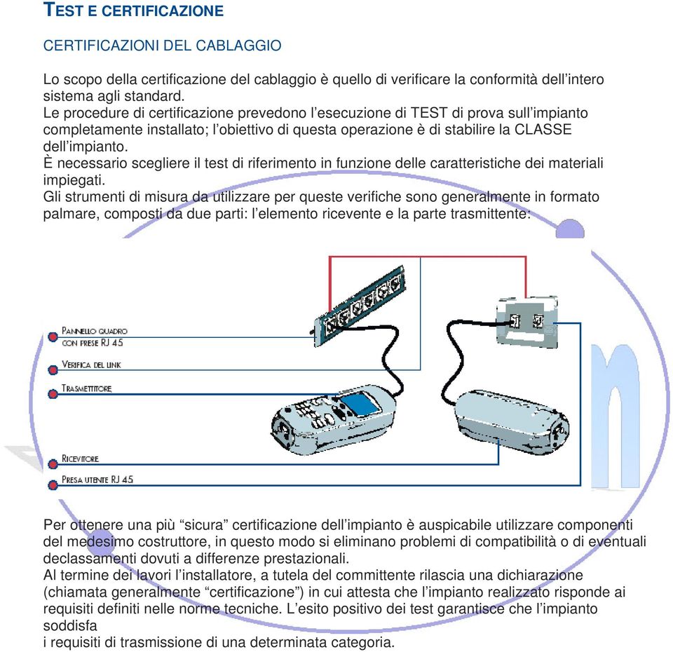 È necessario scegliere il test di riferimento in funzione delle caratteristiche dei materiali impiegati.