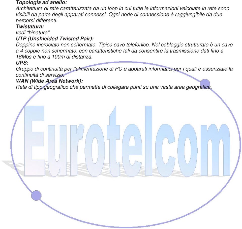 Nel cablaggio strutturato è un cavo a 4 coppie non schermato, con caratteristiche tali da consentire la trasmissione dati fino a 16Mbs e fino a 100m di distanza.