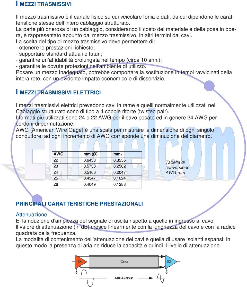 La scelta del tipo di mezzo trasmissivo deve permettere di: - ottenere le prestazioni richieste; - supportare standard attuali e futuri; - garantire un affidabilità prolungata nel tempo (circa 10