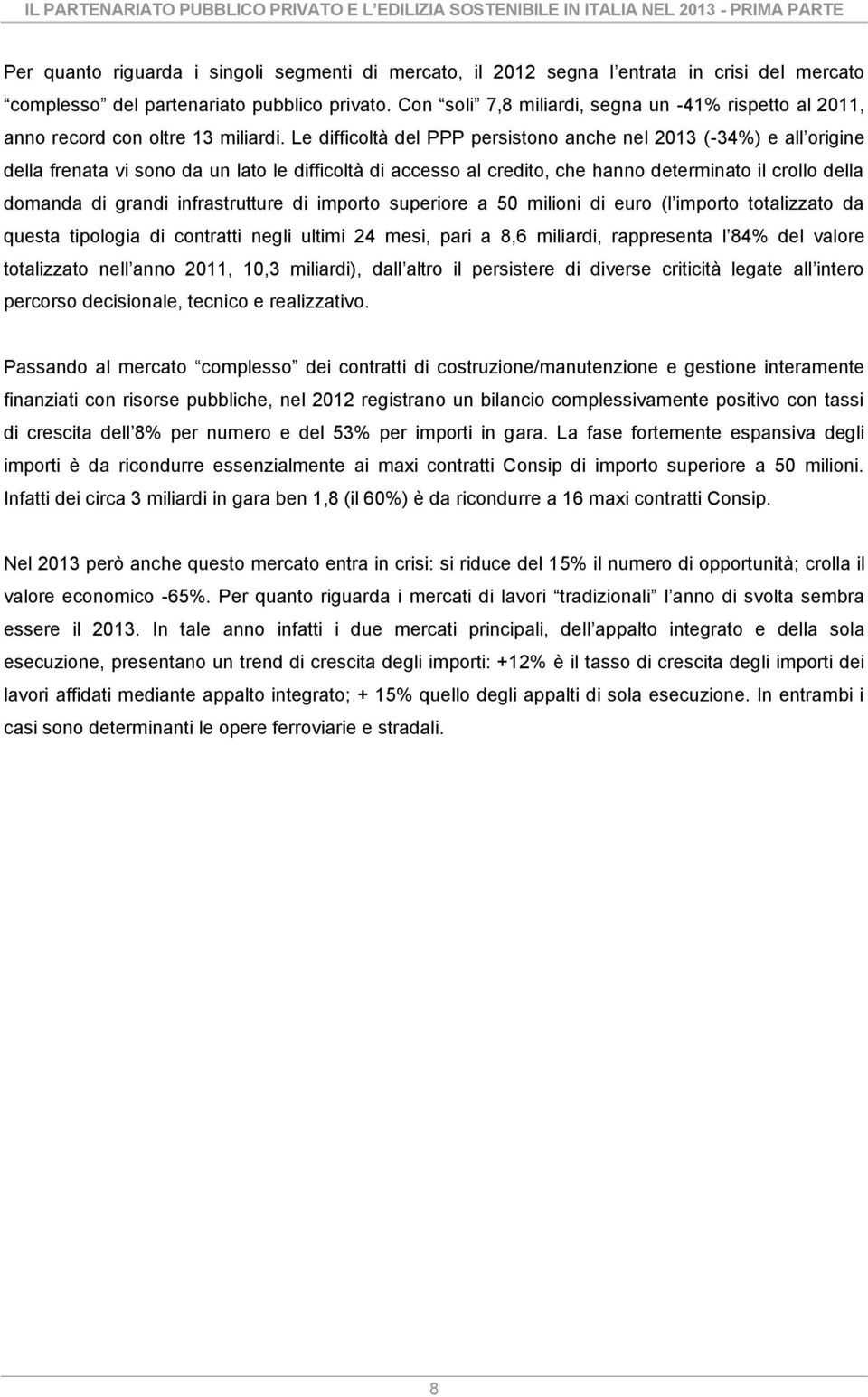 Le difficoltà del PPP persistono anche nel 2013 (-34%) e all origine della frenata vi sono da un lato le difficoltà di accesso al credito, che hanno determinato il crollo della domanda di grandi