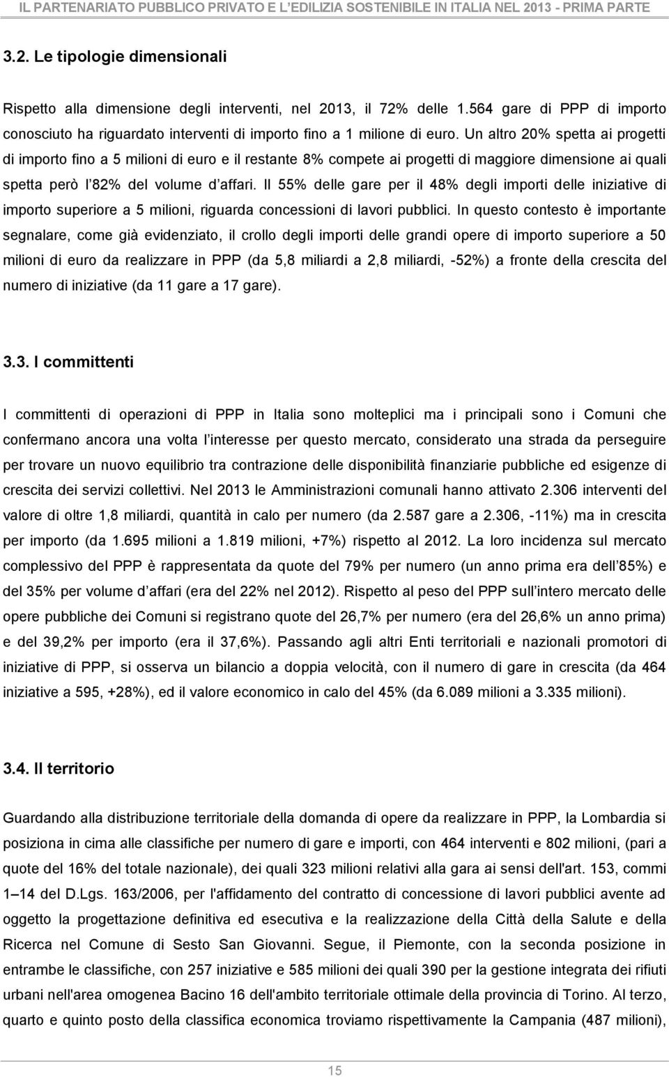 Un altro 20% spetta ai progetti di importo fino a 5 milioni di euro e il restante 8% compete ai progetti di maggiore dimensione ai quali spetta però l 82% del volume d affari.