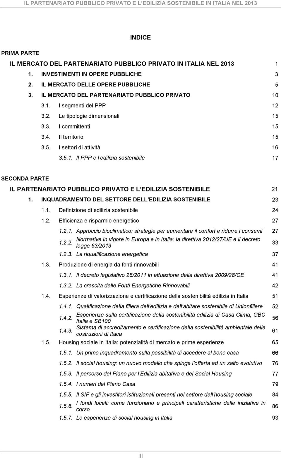 4. Il territorio 15 3.5. I settori di attività 16 3.5.1. Il PPP e l edilizia sostenibile 17 SECONDA PARTE IL PARTENARIATO PUBBLICO PRIVATO E L EDILIZIA SOSTENIBILE 21 1.