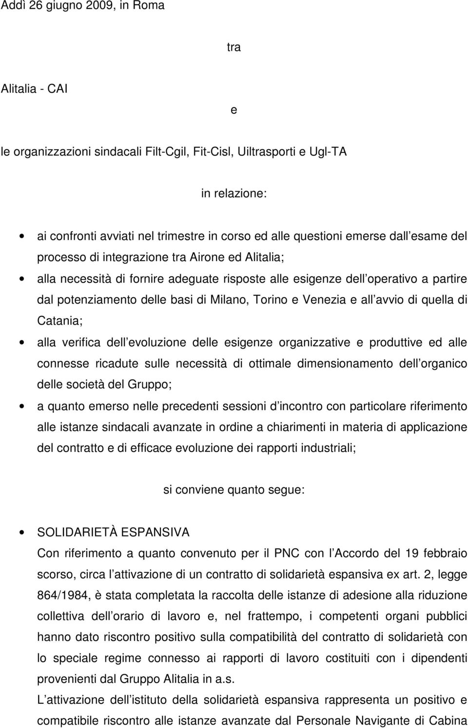 Torino e Venezia e all avvio di quella di Catania; alla verifica dell evoluzione delle esigenze organizzative e produttive ed alle connesse ricadute sulle necessità di ottimale dimensionamento dell