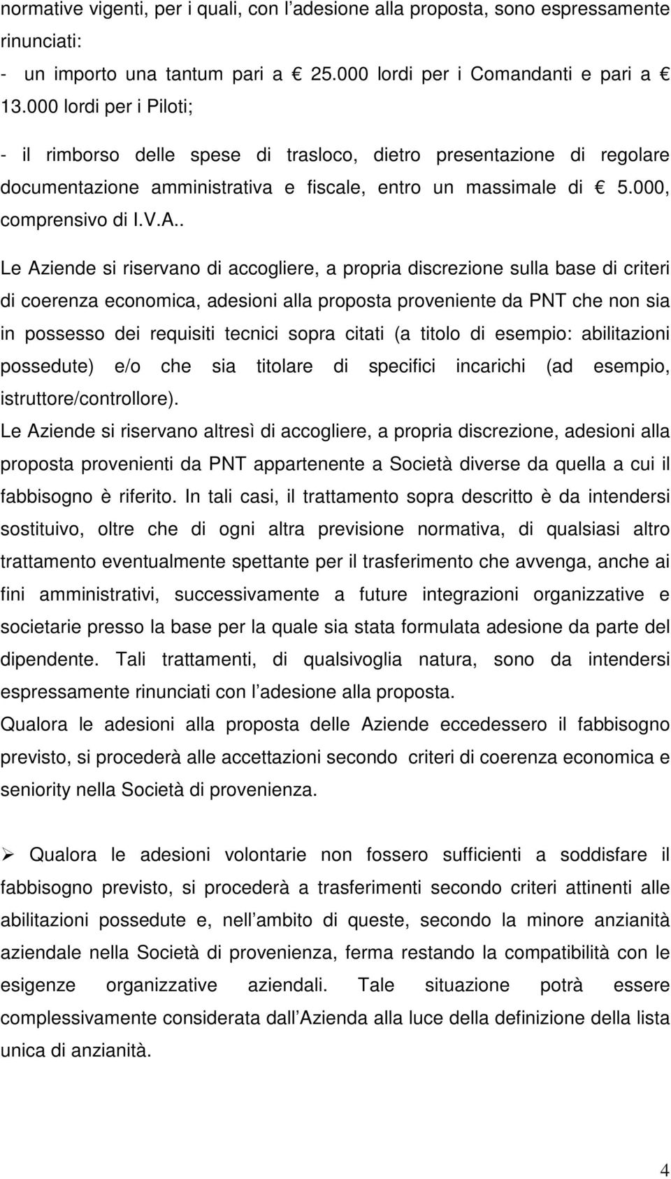 . Le Aziende si riservano di accogliere, a propria discrezione sulla base di criteri di coerenza economica, adesioni alla proposta proveniente da PNT che non sia in possesso dei requisiti tecnici