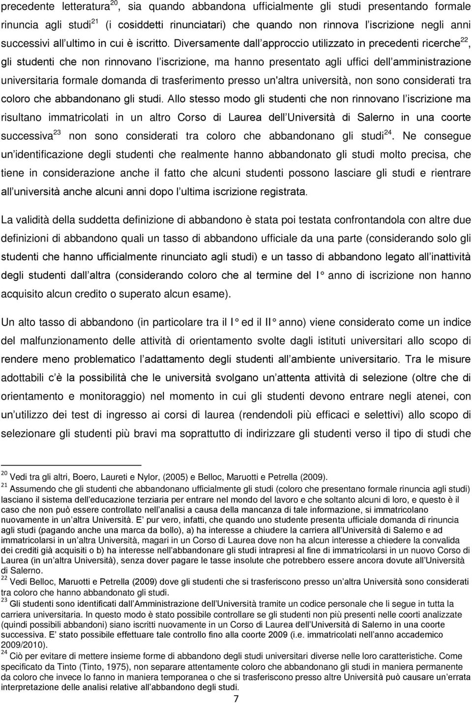 Diversamente dall approccio utilizzato in precedenti ricerche 22, gli studenti che non rinnovano l iscrizione, ma hanno presentato agli uffici dell amministrazione universitaria formale domanda di