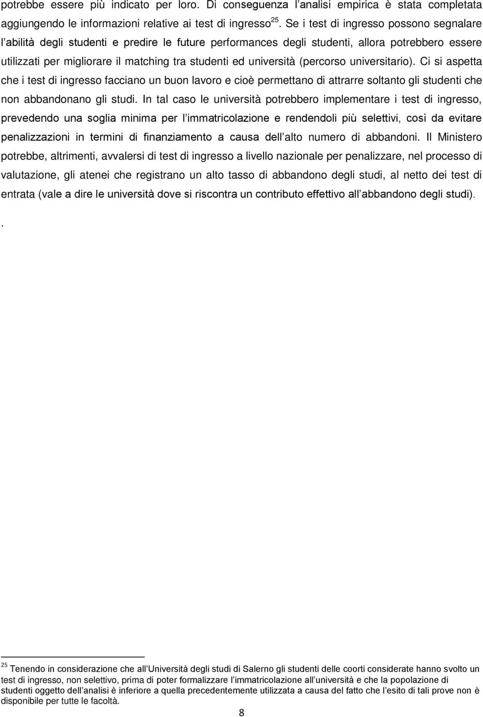 università (percorso universitario). Ci si aspetta che i test di ingresso facciano un buon lavoro e cioè permettano di attrarre soltanto gli studenti che non abbandonano gli studi.