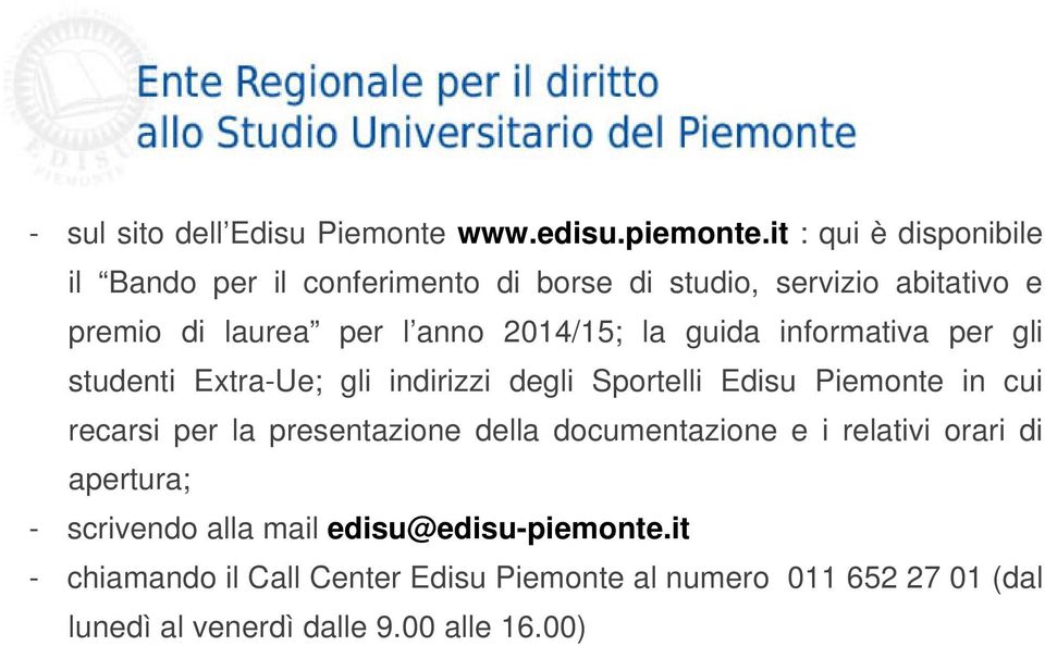 la guida informativa per gli studenti Extra-Ue; gli indirizzi degli Sportelli Edisu Piemonte in cui recarsi per la presentazione