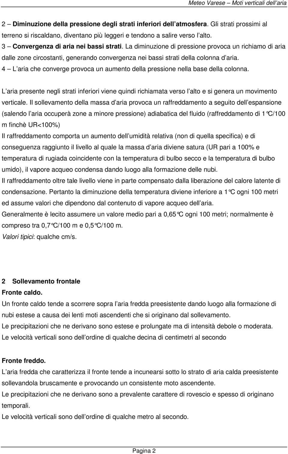 4 L aria che converge provoca un aumento della pressione nella base della colonna. L aria presente negli strati inferiori viene quindi richiamata verso l alto e si genera un movimento verticale.