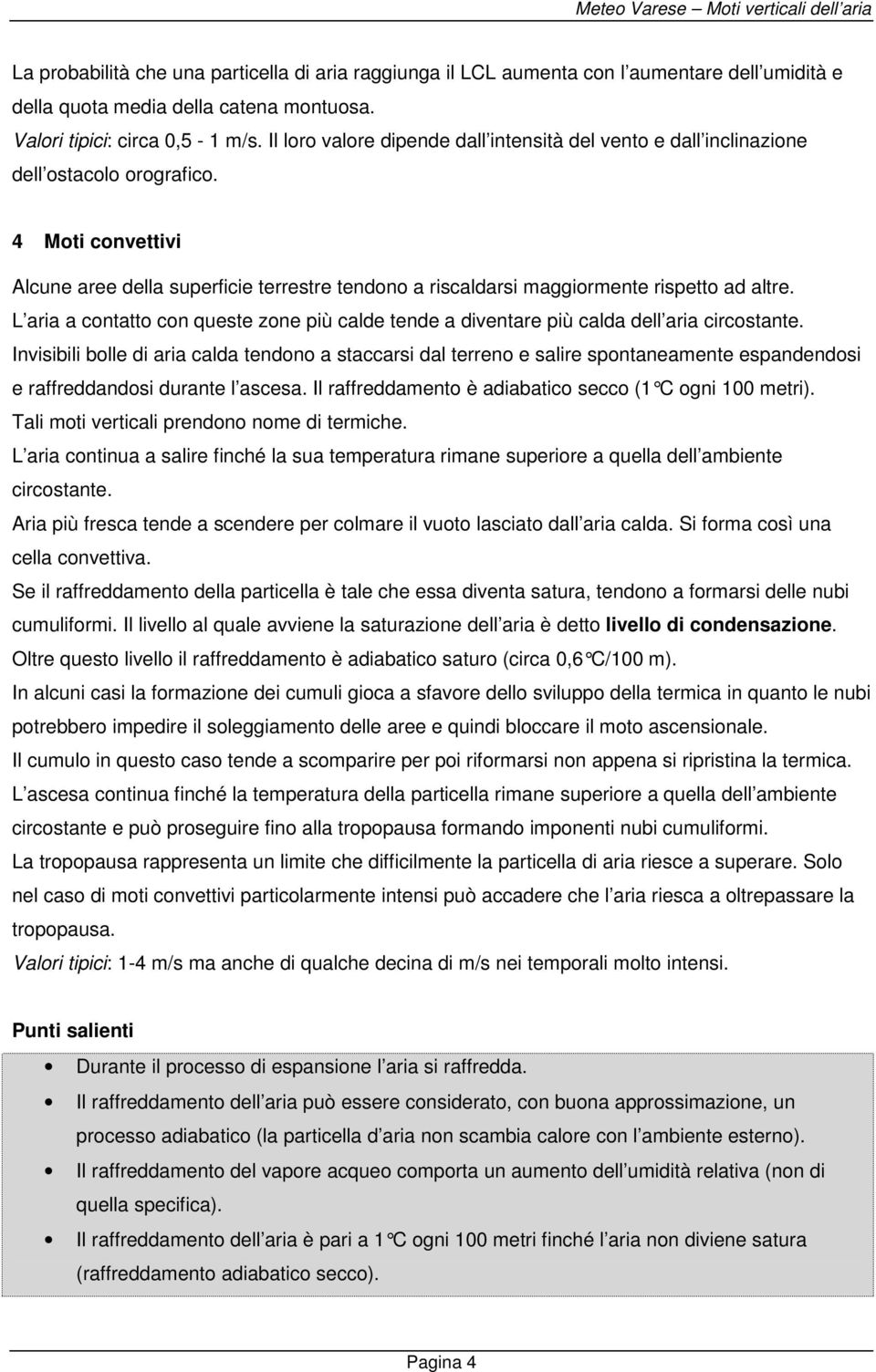 4 Moti convettivi Alcune aree della superficie terrestre tendono a riscaldarsi maggiormente rispetto ad altre.