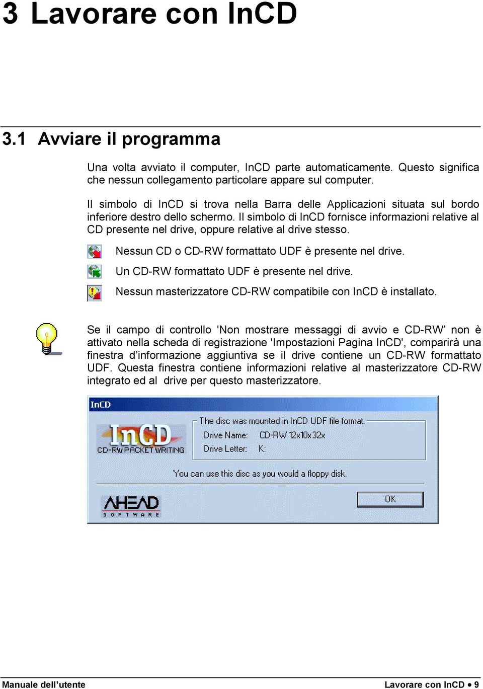 Il simbolo di InCD fornisce informazioni relative al CD presente nel drive, oppure relative al drive stesso. Nessun CD o CD-RW formattato UDF è presente nel drive.
